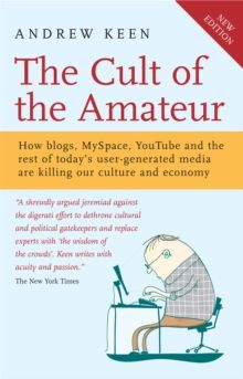  Cult of the Amateur, The: How blogs, MySpace, YouTube and the rest of today's user-generated media...