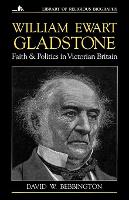 William Ewart Gladstone: Faith and Politics in Victorian Britain